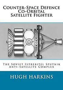 Counter-Space Defence Co-Orbital Satellite Fighter: The Soviet Istrebitel Sputnik Anti-Satellite Complex