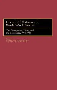 Historical Dictionary of World War II France: The Occupation, Vichy, and the Resistance, 1938-1946