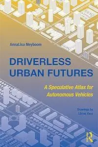 Driverless Urban Futures: A Speculative Atlas for Autonomous Vehicles (Repost)