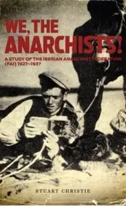 We, the Anarchists!: A Study of the Iberian Anarchist Federation (FAI) 1927-1937