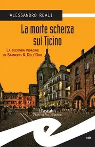Alessandro Reali - La morte scherza sul Ticino. La seconda indagine di Sambuco & Dell'Oro