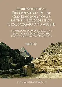 Chronological Developments in the Old Kingdom Tombs in the Necropoleis of Giza, Saqqara and Abusir: Toward an Economic Decline