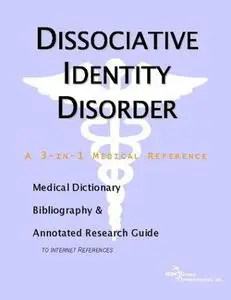 Dissociative Identity Disorder: A Medical Dictionary, Bibliography, And Annotated Research Guide To Internet References (Repost