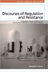 Discourses of Regulation and Resistance: Censoring Translation in the Stalin and Khrushchev Era Soviet Union