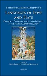 Languages of Love and Hate: Conflict, Communication, and Identity in the Medieval Mediterranean