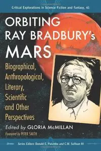 Orbiting Ray Bradbury's Mars: Biographical, Anthropological, Literary, Scientific and Other Perspectives 