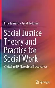 Social Justice Theory and Practice for Social Work: Critical and Philosophical Perspectives