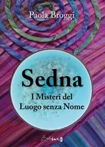 Paola Broggi - Sedna. I misteri del luogo senza nome