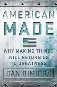 American Made: Why Making Things Will Return Us to Greatness (repost)