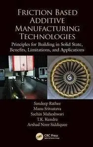 Friction Based Additive Manufacturing Technologies