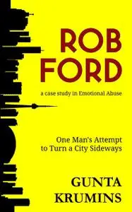 «Rob Ford: A Case Study in Emotional Abuse» by Gunta I Krumins