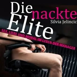 «Die nackte Elite: Sex, Liebe und Moral im Leben der Manager» by Silvia Jelincic