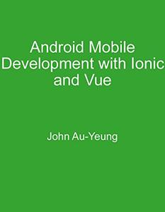Android Mobile Development with Ionic and Vue