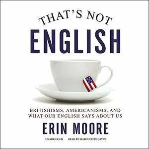 That's Not English: Britishisms, Americanisms, and What Our English Says About Us [Audiobook]