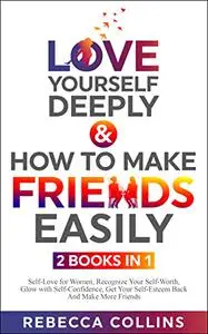 Love Yourself Deeply & How To Make Friends Easily - 2 Books In 1