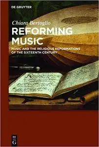 Reforming Music: Music and the Religious Reformations of the Sixteenth Century