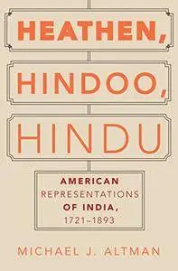 Heathen, Hindoo, Hindu: American Representations of India, 1721-1893