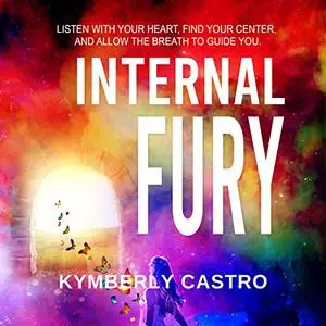 Internal Fury: Listen with Your Heart, Find Your Center, and Allow the Breath to Guide You [Audiobook]