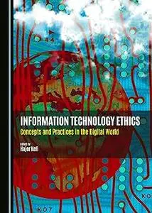 Information Technology Ethics: Concepts and Practices in the Digital World