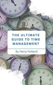 The Ultimate Guide to Time Management: Mastering Productivity in a Fast-Paced World