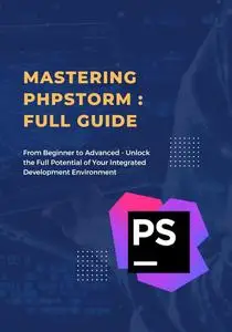 Mastering PhpStorm: From Beginner to Advanced - Unlock the Full Potential of Your Integrated Development Environment