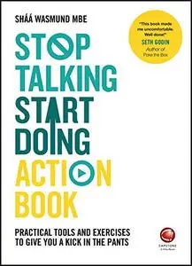 Stop Talking, Start Doing Action Book: Practical tools and exercises to give you a kick in the pants (Repost)
