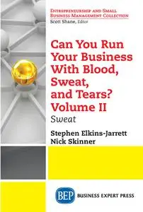 Can You Run Your Business With Blood, Sweat, and Tears? Volume II: Sweat