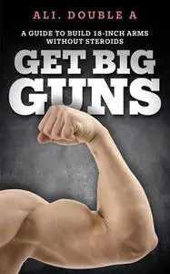 «Get Big GUNS™ (Get Ready To Grow)» by Ali Double A