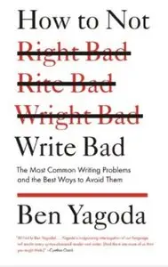 How to Not Write Bad: The Most Common Writing Problems and the Best Ways to Avoid Them [Repost]