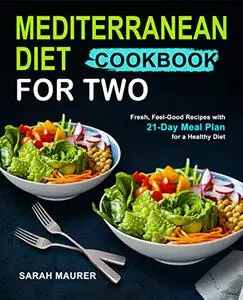 Mediterranean Diet Cookbook for Two: Fresh, Feel-Good Recipes with 21-Day Meal Plan for a Healthy Diet