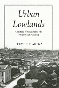 Urban Lowlands : A History of Neighborhoods, Poverty, and Planning