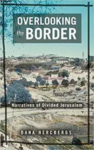 Overlooking the Border: Narratives of Divided Jerusalem