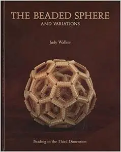 The Beaded Sphere And Variations - Beading In The Third Dimension by Judy Walker