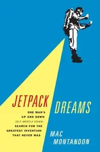 Jetpack Dreams: One Man's Up and Down (But Mostly Down) Search for the Greatest Invention That Never Was