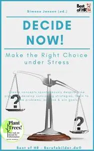«Decide now! Make the Right Choice under Stress» by Simone Janson
