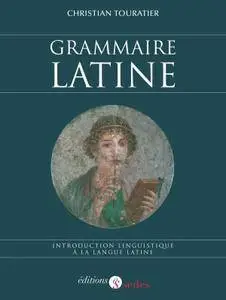 Christian Touratier, "Grammaire latine : Introduction linguistique à la langue latine"