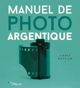 Chris Gatcum, "Manuel de photo argentique"