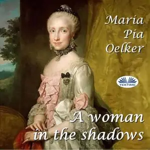 «A Woman In The Shadows» by Maria Pia Oelker