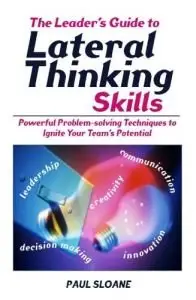 The Leader's Guide to Lateral Thinking Skills: Powerful Problem-Solving Techniques to Ignite Your Team's Potential { Repost }