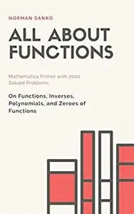 All about Functions: Mathematics Primer with 7000 Solved