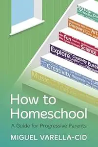 How to Homeschool: A Guide for Progressive Parents