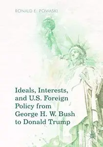 Ideals, Interests, and U.S. Foreign Policy from George H. W. Bush to Donald Trump (Repost)