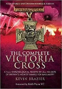 The Complete Victoria Cross: A Full Chronological Record of All Holders of Britain’s Highest Award for Gallantry