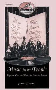 Music for the People: Popular Music and Dance in Interwar Britain(Repost)