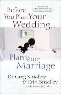 «Before You Plan Your Wedding...Plan Your Marriage» by Greg Smalley,Erin Smalley,Steve Halliday