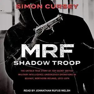 MRF Shadow Troop: The Untold True Story of Top Secret British Military Intelligence Undercover Operations Belfast [Audiobook]