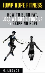 Jump Rope Fitness - How to Burn Fat, Lose Weight & Tone Up by Skipping Rope