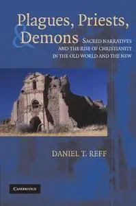 Plagues, Priests, and Demons: Sacred Narratives and the Rise of Christianity in the Old World and the New