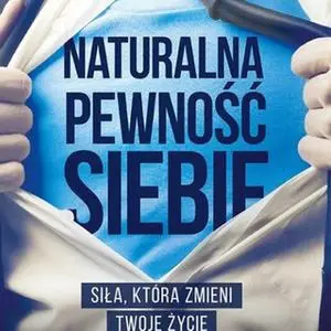 «Naturalna pewność siebie. Siła, która zmieni Twoje życie» by Tomasz Marzec