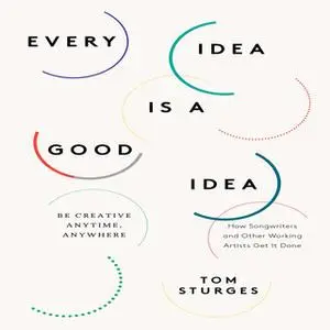 «Every Idea is a Good Idea: Be Creative Anytime, Anywhere» by Tom Sturges